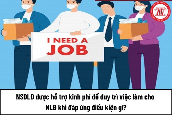 Người sử dụng lao động được hỗ trợ kinh phí để duy trì việc làm cho người lao động khi đáp ứng điều kiện gì?