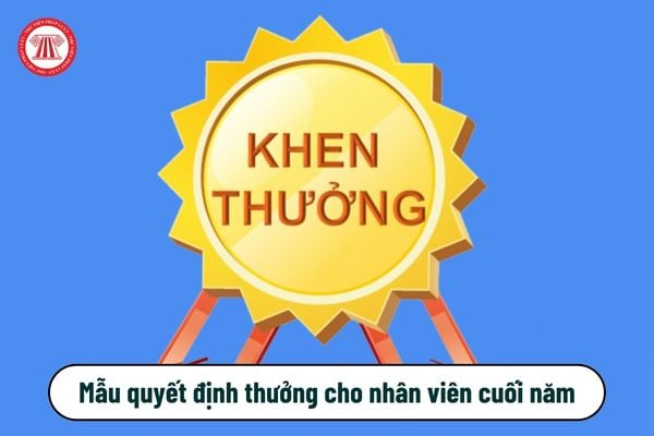 Mẫu quyết định thưởng cho nhân viên cuối năm 2024 viết thế nào?