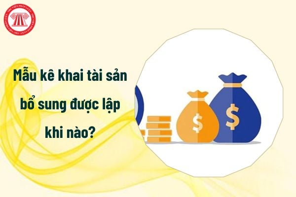 Mẫu kê khai tài sản bổ sung được lập khi nào?