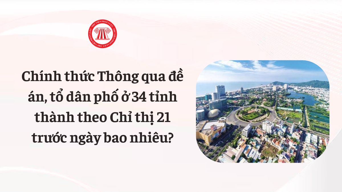 Chính thức Thông qua đề án, tổ dân phố ở 34 tỉnh thành theo Chỉ thị 21 trước ngày bao nhiêu?