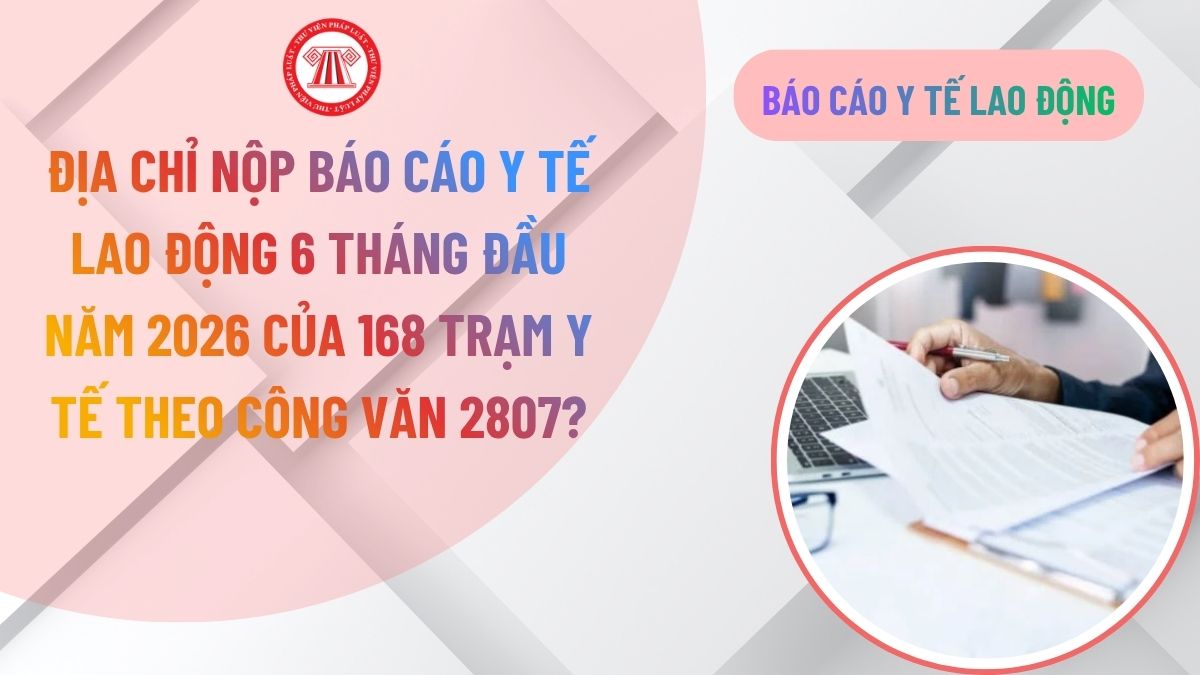 Địa chỉ nộp báo cáo y tế lao động 6 tháng đầu năm 2026 của 168 trạm y tế theo Công văn 2807?