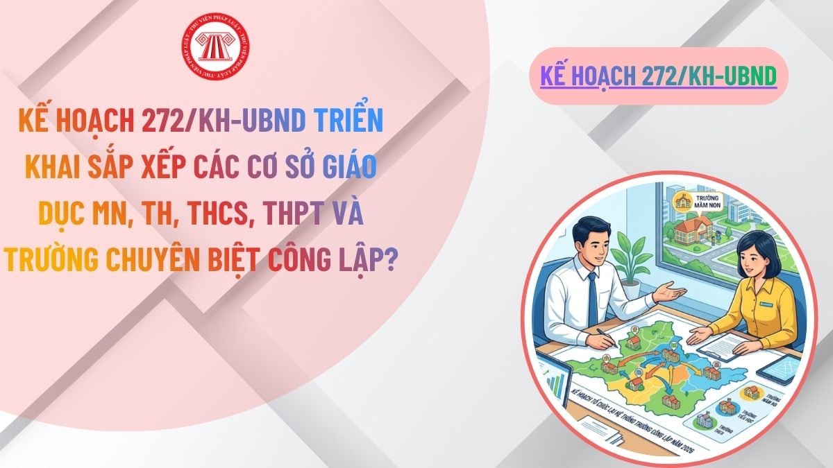 Kế hoạch 272/KH-UBND triển khai sắp xếp các cơ sở giáo dục MN, TH, THCS, THPT và trường chuyên biệt công lập?