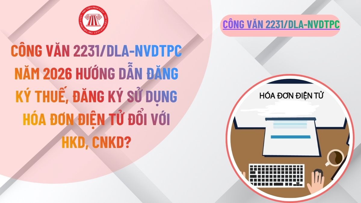 Công văn 2231/DLA-NVDTPC năm 2026 hướng dẫn đăng ký thuế, đăng ký sử dụng hóa đơn điện tử đổi với HKD, CNKD?