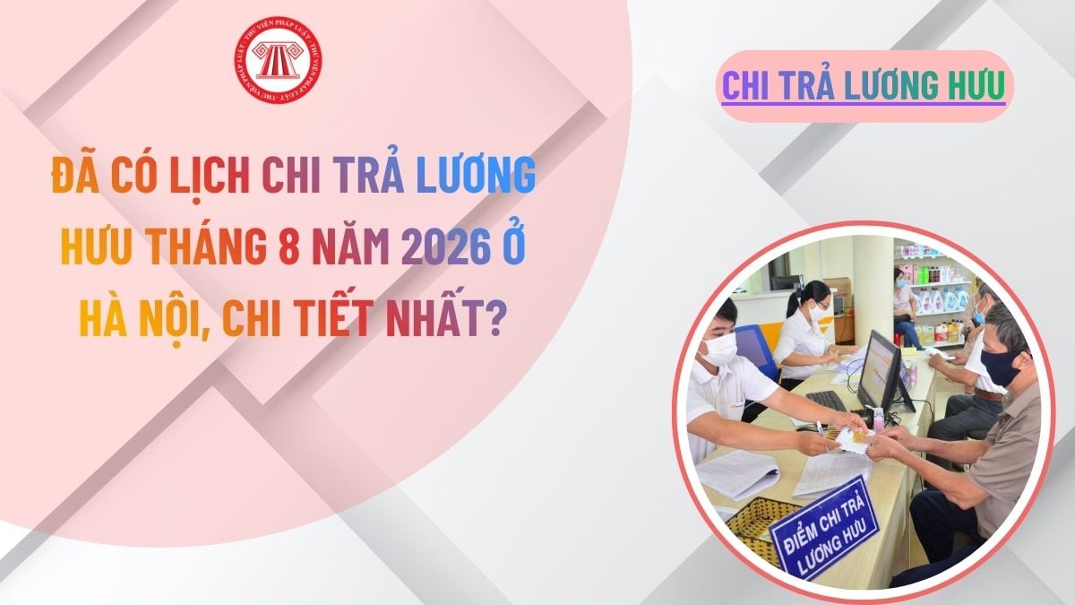 Đã có Lịch chi trả lương hưu tháng 8 năm 2026 ở Hà Nội, chi tiết nhất?