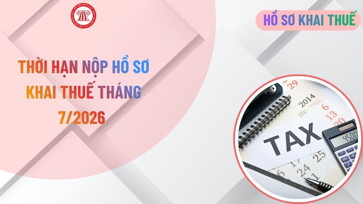 Thời hạn nộp hồ sơ khai thuế tháng 7/2026 là ngày nào?