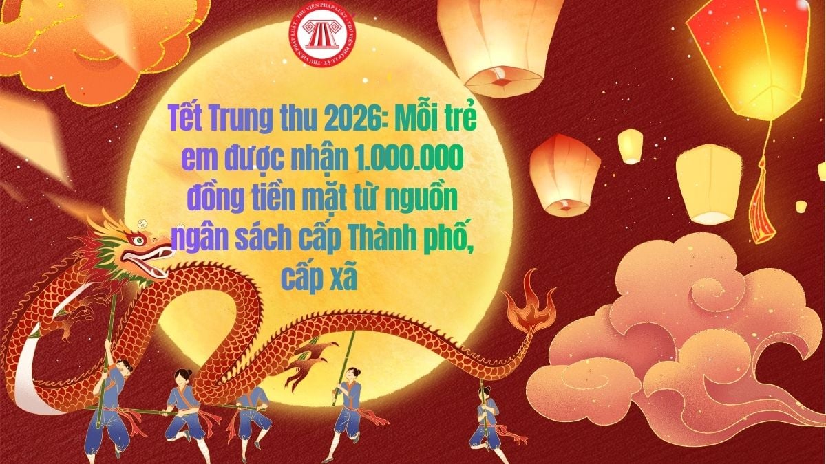 Tết Trung thu 2026: Mỗi trẻ em được nhận 1.000.000 đồng tiền mặt từ nguồn ngân sách cấp Thành phố, cấp xã theo Nghị quyết 16 khi thuộc trường hợp nào?
