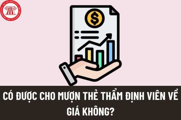 Có được cho mượn Thẻ thẩm định viên về giá của mình không?