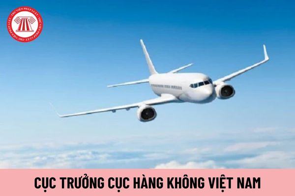 Cục trưởng Cục Hàng không Việt Nam chịu trách nhiệm trước ai?