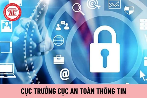 Cục trưởng Cục An toàn thông tin chịu trách nhiệm trước ai?