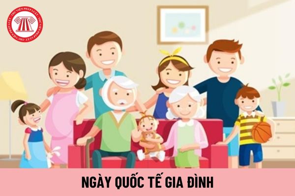 Ngày 15 tháng 5 có phải ngày Quốc tế Gia đình không? Người lao động có được nghỉ làm và hưởng nguyên lương vào ngày này không?