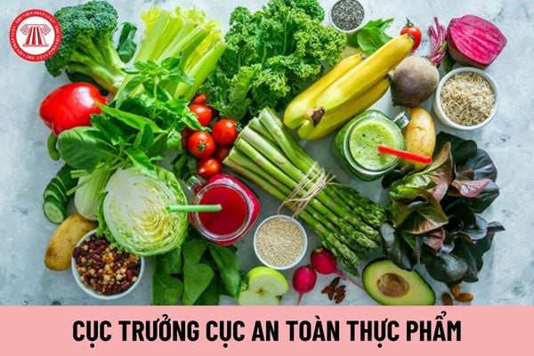 Cục trưởng Cục An toàn thực phẩm do ai có thẩm quyền bổ nhiệm?