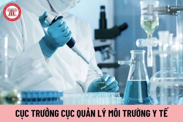 Cục trưởng Cục Quản lý Môi trường y tế chịu trách nhiệm trước ai?