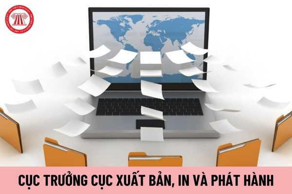 Cục trưởng Cục Xuất bản, In và Phát hành chịu trách nhiệm trước ai?