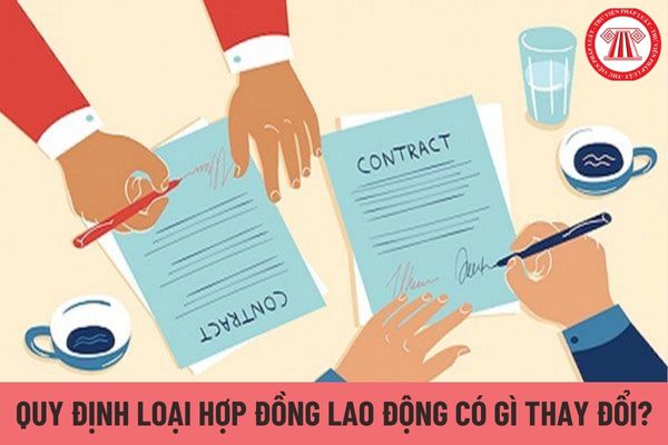 Quy định về loại hợp đồng lao động hiện nay có khác gì so với Bộ luật Lao động 2012?