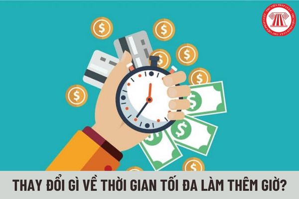 Thời gian tối đa được làm thêm giờ hiện nay có gì thay đổi so trước?