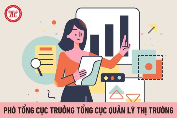 Có tối đa bao nhiêu Phó Tổng cục trưởng Tổng cục Quản lý thị trường?