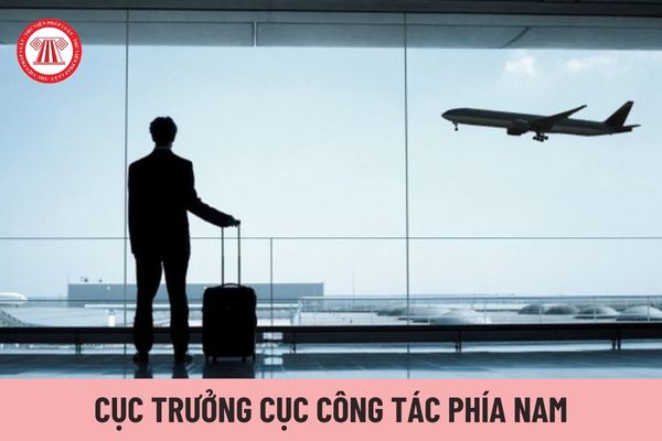 Cục trưởng Cục Công tác phía Nam chịu trách nhiệm trước ai?