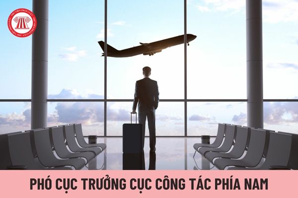 Ai có thẩm quyền bổ nhiệm Phó Cục trưởng Cục Công tác phía Nam?