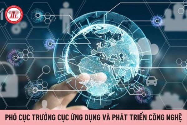 Phó Cục trưởng Cục Ứng dụng và Phát triển công nghệ giúp Cục trưởng vấn đề gì?