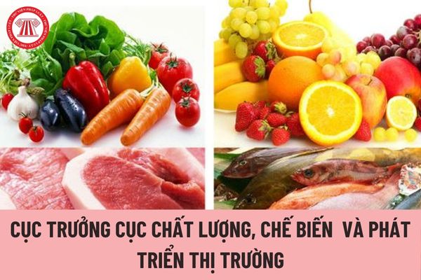 Ai có thẩm quyền bổ nhiệm Cục trưởng Cục Chất lượng, Chế biến và Phát triển thị trường?