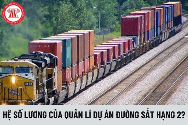 Quản lý dự án đường sắt hạng 2 có hệ số lương là bao nhiêu?