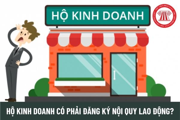 Hộ kinh doanh có bắt buộc phải đăng ký nội quy lao động không?