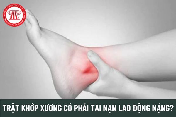 Người lao động bị trật, trẹo khớp xương xong quá trình lao động có phải tai nạn lao động nặng?