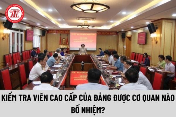 Ngạch Kiểm tra viên cao cấp của Đảng được cơ quan nào bổ nhiệm?