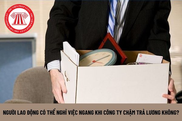 Người lao động có thể nghỉ việc ngang khi công ty chậm trả lương mà không có thông báo gì không?