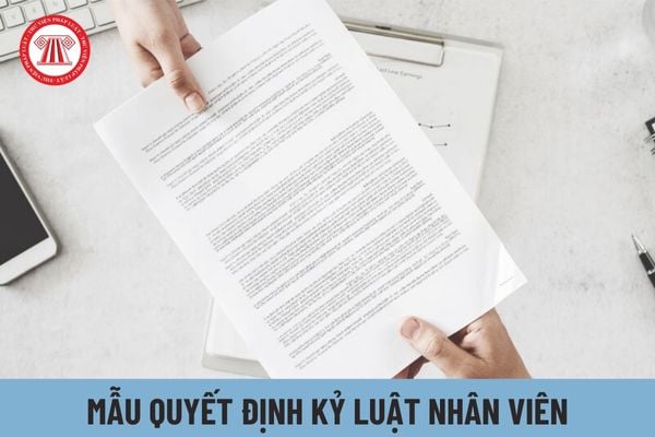 Mẫu quyết định kỷ luật nhân viên chi tiết nhất năm 2024 có nội dung ra sao?