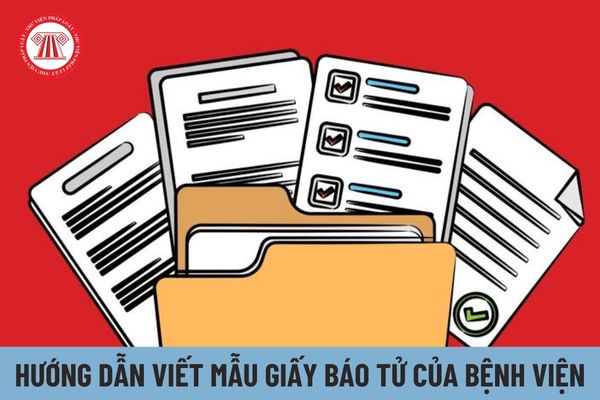 Hướng dẫn viết mẫu giấy báo tử của bệnh viện như thế nào?