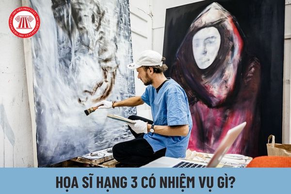 Nhiệm vụ của Họa sĩ hạng 3 chuyên ngành mỹ thuật là gì?