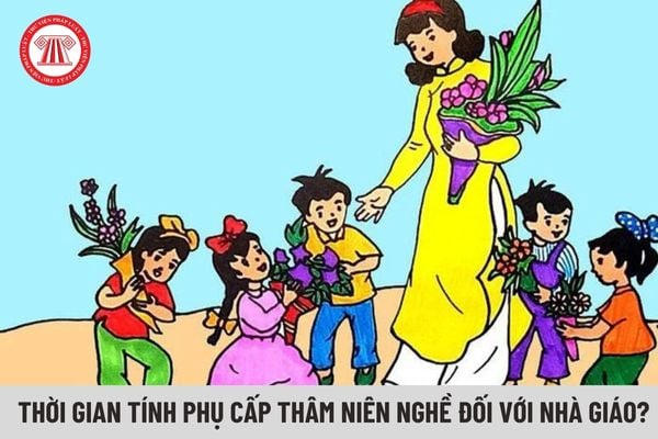 Phụ cấp thâm niên nghề đối với nhà giáo được tính trong thời gian nào?