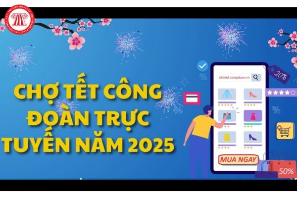 Trang chợ tết công đoàn VN chính thức, chợ tết công đoàn 2025 mua hàng trực tuyến dành cho người lao động là trang nào?