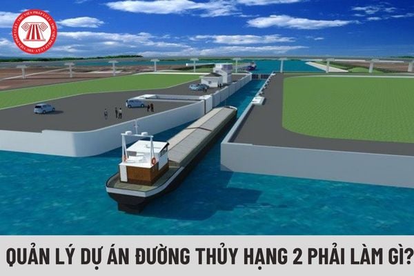 Quản lý dự án đường thủy hạng 2 phải làm những việc gì?