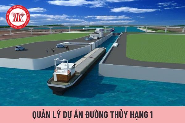 Quản lý dự án đường thủy hạng 1 có nhiệm vụ gì?