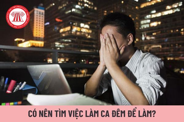 Có nên tìm việc làm ca đêm để làm không? Nên tìm việc làm ca đêm nào để làm?