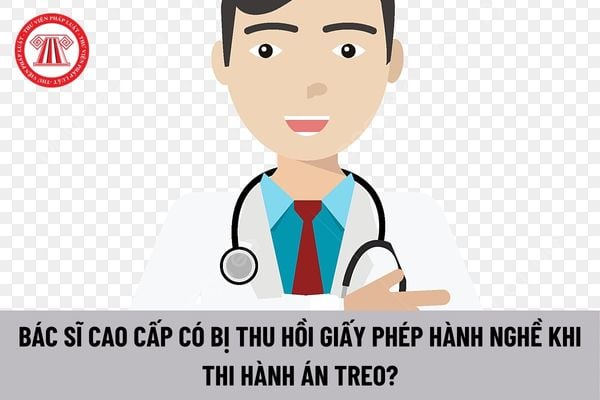 Bác sĩ cao cấp thi hành án treo có bị thu hồi giấy phép hành nghề không?