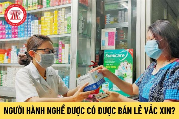 Người hành nghề dược có được bán lẻ vắc xin không?