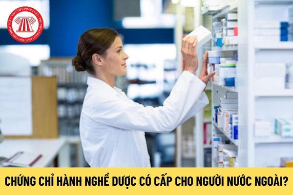 Chứng chỉ hành nghề dược tại Việt Nam có được phép cấp cho người nước ngoài không?