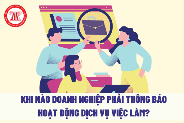 Khi nào doanh nghiệp phải thông báo hoạt động dịch vụ việc làm?