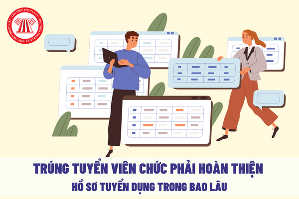 Hoàn thiện hồ sơ trúng tuyển viên chức trong thời gian bao lâu?