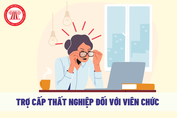 Viên chức muốn hưởng trợ cấp thất nghiệp thì cần phải đáp ứng những điều kiện gì?