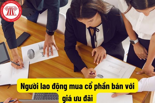 Người lao động có được mua cổ phần bán với giá ưu đãi không? Được mua tối đa bao nhiêu cổ phần?