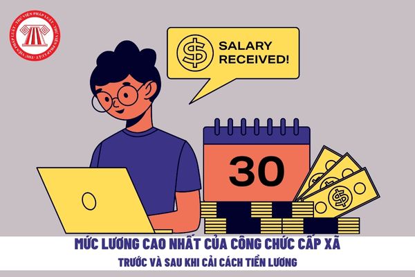 Mức lương cao nhất của công chức cấp xã trước và sau khi cải cách tiền lương là bao nhiêu?