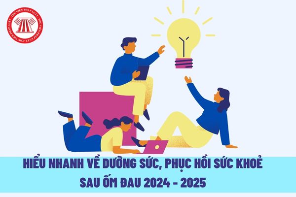 Hiểu nhanh về dưỡng sức, phục hồi sức khoẻ sau ốm đau 2024 2025?