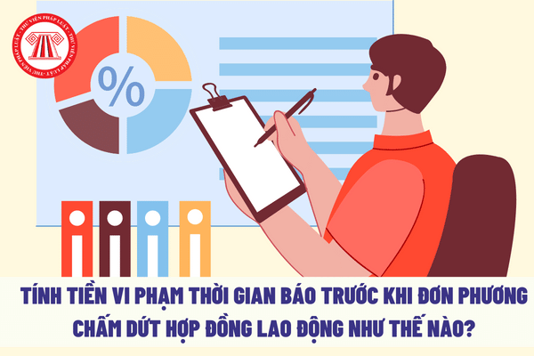 Tính tiền vi phạm thời gian báo trước khi đơn phương chấm dứt hợp đồng lao động như thế nào?