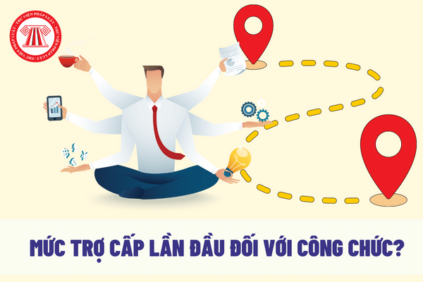 Mức trợ cấp lần đầu đối với công chức năm 2023?