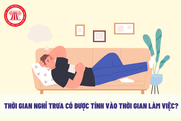 Thời gian nghỉ trưa có được tính vào thời gian làm việc hay không?