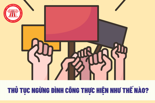 Thủ tục ngừng đình công thực hiện như thế nào?